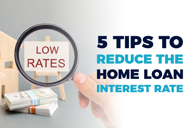 How to Reduce Home Loan Interest? 5 Tips to Reduce the Rate of a Home Loan