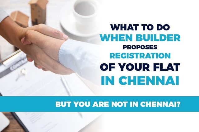 What to do when the builder proposes registration of your flat in Chennai but you are not in Chennai-min